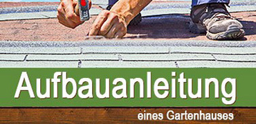 Gartenhaus - Aufbauanleitung eines Gartenhauses